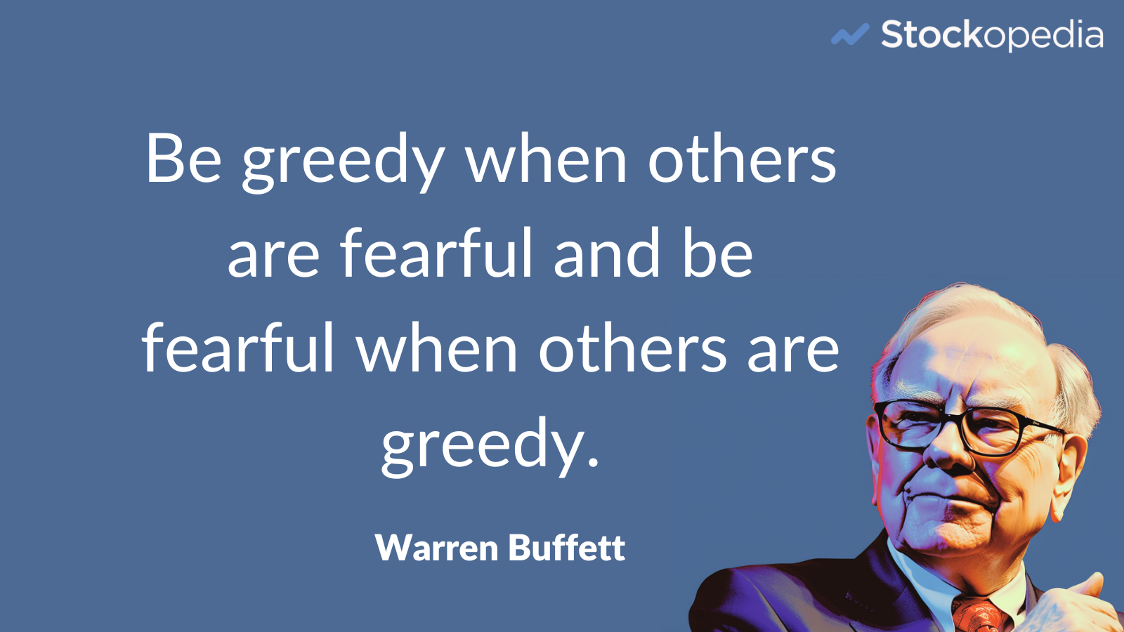 Warren Buffett: "Be greedy when others are fearful and fearful when others are greedy"
